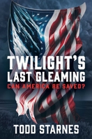 Twilight's Last Gleaming: Can America Be Saved? 1637584784 Book Cover