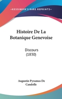 Histoire De La Botanique Genevoise: Discours (1830) 1167404904 Book Cover