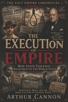 The Execution of Empire: Martyrdom, Media, and the Moral Collapse of Colonial Power: How State Violence Backfired on the World Stage B0H46C31R9 Book Cover