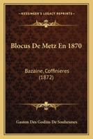 Blocus De Metz En 1870: Bazaine, Coffinieres (1872) 1168088488 Book Cover