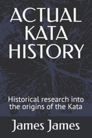 ACTUAL KATA HISTORY: Historical research into the origins of the Kata B0FSDPDRFB Book Cover