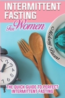 Intermittent Fasting For Women: A Complete Guide for Weight Loss, Support Your Hormones, for A Healthy Lifestyle and Slow Aging Through the Autophagy Process Without Losing Taste, Easy for Beginners. 1673913768 Book Cover