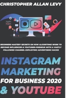 INSTAGRAM MARKETING FOR BUSINESS 2020 & YOUTUBE: Beginners Mastery Secrets on How Algorithms Work to Become Influencer & YouTuber-preneur with a ... Hacks (Social Media Marketing for Business) B088B8335Z Book Cover
