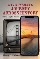 A TV Newsman’s Journey Across History: Into a Digital Realm B0HKLH5GPS Book Cover