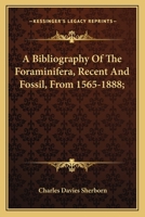 A Bibliography of the Foraminifera, Recent and Fossil from 1865-1888 0548482470 Book Cover