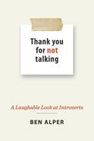 Thank You for Not Talking: A Laughable Look at Introverts 0578482169 Book Cover