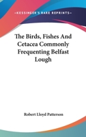 The Birds, Fishes And Cetacea Commonly Frequenting Belfast Lough 1146496400 Book Cover