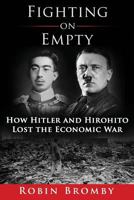 Fighting on Empty: How Hitler and Hirohito Lost the Economic War 0987403850 Book Cover
