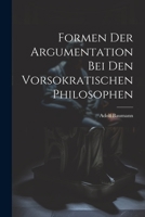 Formen der Argumentation bei den Vorsokratischen Philosophen 1022131834 Book Cover
