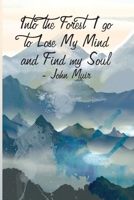 Into the Forest I go to Lose My Mind and Find my Soul - John Muir: Hiking Notebook - a stylish, colorful and inspirational journal cover with 120 blank, lined pages. 1088480543 Book Cover