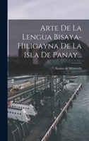 Arte De La Lengua Bisaya-hiligayna De La Isla De Panay... 1017501815 Book Cover
