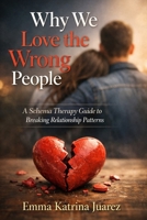 Why We Love the Wrong People: A Schema Therapy Guide to Breaking Relationship Patterns B0GJLH9HBC Book Cover