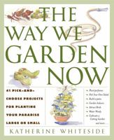 The Way We Garden Now: 41 Pick-and-Choose Projects for Planting Your Paradise Large or Small 0307351351 Book Cover