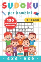 SUDOKU per bambini 6-8 anni: Sudoku 6x6 et 9x9 150 Sudoku per Bambini di 6-8 Anni con Istruzioni e Soluzioni difficoltà progressiva pratico formato B08HGPYZW1 Book Cover