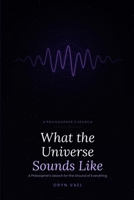 What the Universe Sounds Like: A Philosopher's Search for the Ground of Everything (25% of proceeds donated to Gaza relief) B0H6SZPV6R Book Cover