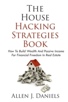 The House Hacking Strategies Book: How To Build Wealth And Passive Income For Financial Freedom In Real Estate 1088028535 Book Cover