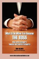 What To Do When You Become The Boss: How new managers become successful managers 1432714287 Book Cover