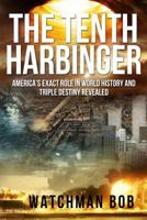 The Tenth Harbinger: America's Exact Role in World History and Triple Destiny Revealed 1493795759 Book Cover