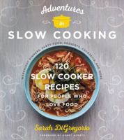 Adventures in Slow Cooking: 120 Slow-Cooker Recipes for People Who Love Food 006266137X Book Cover