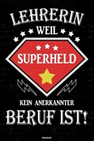 Lehrerin weil Superheld kein anerkannter Beruf ist! Notizbuch: Lehrerin Journal DIN A5 liniert 120 Seiten Geschenk 1671149505 Book Cover