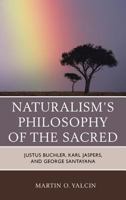 Naturalism's Philosophy of the Sacred: Justus Buchler, Karl Jaspers, and George Santayana 0739184997 Book Cover