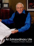 An Extraordinary Life - The Biography of Robert Marquardt 0988667509 Book Cover
