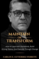 Maintain or Transform: How to Lead with Standards, Build Strong Teams, and Execute Through Change B0GTV7GWGB Book Cover
