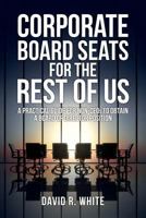 Corporate Board Seats for the Rest of Us: A Practical Guide for Non-Ceos to Obtain a Board of Director Position 1539481433 Book Cover