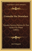 Comedia Sin Desenlace: Estudio Comico-Politico En Tres Actos y En Prosa 0270187375 Book Cover