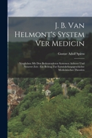 J. B. van Helmont's System ver Medicin: Verglichen mit den bedeutenderen Systemen aelterer und neuerer Zeit: Ein Beitrag zur Entwickelungsgeschichte medicinischer Theorien 1019349336 Book Cover