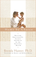 Home by Choice: Raising Emotionally Secure Children in an Insecure World 1576737217 Book Cover