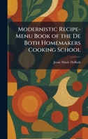 Modernistic Recipe-Menu Book of the De Both Homemakers Cooking School 1025843908 Book Cover