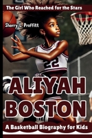 ALIYAH BOSTON: The Girl Who Reached for the Stars – A Basketball Biography for Kids B0DVGHDHG8 Book Cover
