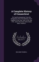 A Complete History Of Connecticut, Civil And Ecclesiastical: From The Emigration Of Its First Planters, From England, In The Year 1630, To The Year 1764; Volume 2 1018188835 Book Cover