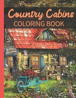 COUNTRY CABINS COLORING BOOK: A Coloring Book with Charming Houses, Beautiful Landscapes, Peaceful Nature Scenes, Charming Farm... Coloring Book for Adult Relaxation B08W7JNTHJ Book Cover