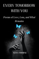 Every Tomorrow With You: Poems of Love, Loss, and What Remains B0FQP2NTCK Book Cover
