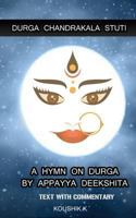 Durga Chandrakala Stuti: A Hymn on Durga by Appayya Deekshita: Text with Commentary 1728988284 Book Cover