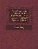 Les Chants De Guerre De La France En 1870-1871... 0341226068 Book Cover