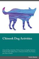 Chinook Dog Activities Chinook Dog Activities (Tricks, Games & Agility) Includes: Chinook Dog Agility, Easy to Advanced Tricks, Fun Games, plus New Co 1526904829 Book Cover