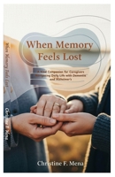 When Memory Feels Lost: A Kind Companion for Caregivers Navigating Daily Life with Dementia and Alzheimer’s B0FM1LS4NB Book Cover