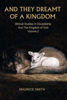 And They Dreamt of a Kingdom: Biblical Studies in Discipleship and the Kingdom of God Volume 2 0997227893 Book Cover