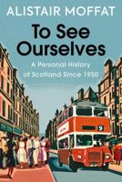 To See Ourselves: A Personal History of Scotland Since 1950 1780279477 Book Cover