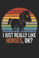 I Just Really Like Horses, OK?: DIN A5 Pferd Notizheft leer | 120 Seiten leeres Pferd Notizbuch für Notizen in Schule, Universität, Arbeit oder zuhause. | Eine tolles Geschenk für Ihre Liebsten. 1671653769 Book Cover