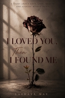 I Loved You, Then I Found Me: A Story About Love, Loss, Health, and Finding Myself Again B0HJB9JW4C Book Cover
