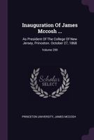 Inauguration of James McCosh, DD, LLD as President of the College of New Jersey, Princeton, October 27, 1868 1246724340 Book Cover