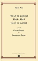 Front de Lorient 1944 - 1945 (Récit de Guerre): suivi de CENTRE SIROCO et COMMANDO TRÉPEL 2380140065 Book Cover