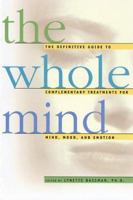 The Whole Mind: The Definitive Guide to Complementary Treatments for Mind, Mood, and Emotion 1577310500 Book Cover