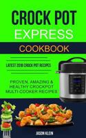 Crock Pot Express Cookbook: Proven, Amazing & Healthy Crockpot Multi-cooker Recipes (Latest 2018 Crock Pot Recipes) 1720797595 Book Cover