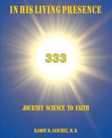 In His Living Presence 333: Journey Science to Faith 1425159559 Book Cover