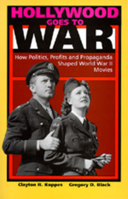 Hollywood Goes to War: How Politics, Profits and Propaganda Shaped World War II Movies 0029035503 Book Cover